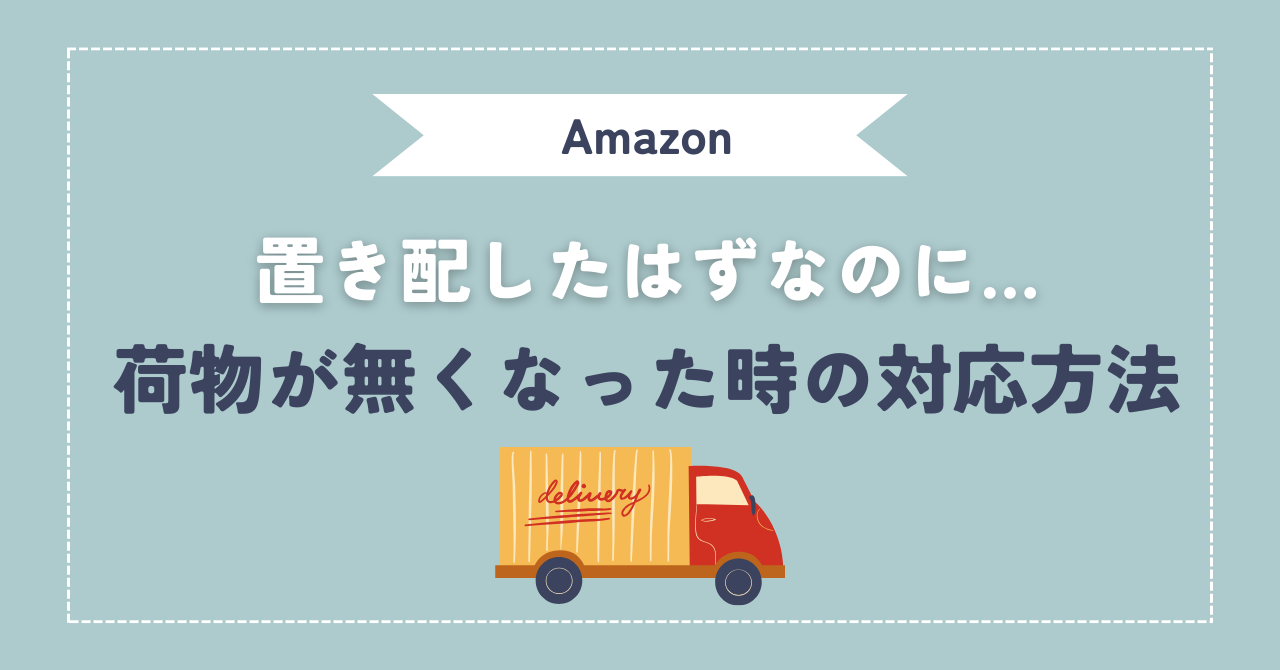 Amazon 置き配したはずなのに　荷物が無くなった時の対応方法の画像